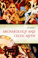 Archaeology and Celtic Myth: An Exploration 1846825903 Book Cover