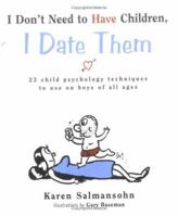 I Don't Need to Have Children, I Date Them: 23 Child Psychology Techniques to Use on Boys of All Ages 0761122176 Book Cover