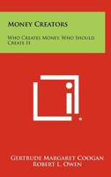 Money Creators: Who Creates Money, Who Should Create It 1258351684 Book Cover