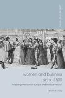 Women and Business since 1500: Invisible Presences in Europe and North America? 1137033223 Book Cover