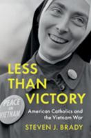 Less Than Victory: American Catholics and the Vietnam War (Military, War, and Society in Modern American History) 1009627074 Book Cover