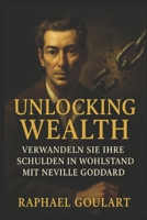 Unlocking Wealth: Verwandeln Sie Ihre Schulden in Wohlstand mit Neville Goddard B0CVHHGW9G Book Cover