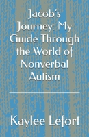 Jacob’s Journey: My Guide Through the World of Nonverbal Autism B0FCNRJ6VR Book Cover