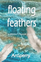 Floating Feathers: a mothers poemic journey B08FKQ56Z7 Book Cover