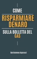 Risparmio Denaro: Come Risparmiare Denaro In Modo Efficace Sulla Bolletta Del Gas B0C2SPKD1V Book Cover