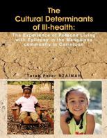 The Cultural Determinants of Ill-Health: The Experience of Persons Living with Epilepsy in the Manguissa Community in Cameroon 1467880345 Book Cover