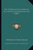 Die Vertragsvollziehung Als Vertragsreproduktion (1887) 1161135502 Book Cover
