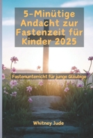 5-Minütige Andacht zur Fastenzeit für Kinder 2025: Fastenunterricht für junge Gläubige (German Edition) B0DX1RP64C Book Cover