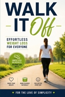 Walk It Off: Effortless Weight Loss for Everyone — A Simple, Sustainable Guide to Shedding Pounds One Step at a Time (For the Love of Simplicity) B0HBN2SF4Y Book Cover