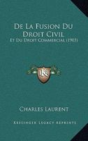 De La Fusion Du Droit Civil: Et Du Droit Commercial (1903) 1149031271 Book Cover