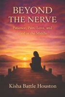 BEYOND THE NERVE: Patience, Pain, Love, and God in the Middle B0GKVGQDBT Book Cover