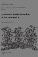 Prehistoric Food Production in North America (Anthropological Papers (Univ of Michigan, Museum of Anthropology)) 0915703017 Book Cover