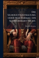 Die Silhouettentrauung Oder Was Vermag Ein Schnurrbart Nicht: Ein Lustspiel In Drey Aufzügen... 1279677740 Book Cover