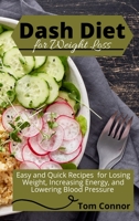 Dash Diet For Weight Loss: Easy and Quick Recipes for Losing Weight, Increasing Energy, and Lowering Blood Pressure 180193827X Book Cover