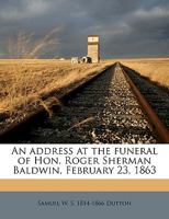 An Address At The Funeral Of Roger Sherman Baldwin, February 23, 1863 1022242628 Book Cover