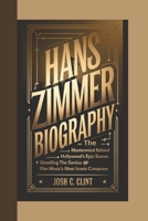 HANS ZIMMER BIOGRAPHY: The Mastermind Behind Hollywood's Epic Scores Unveiling the Genius of Film Music's Most Iconic Composer B0DVG5SDFH Book Cover