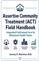 Assertive Community Treatment (ACT) Field Handbook: Integrated Field-based Care for Behavioral Health Teams B0H86S3PSR Book Cover