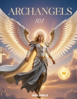 Archangels 101: A spiritual guide to connecting with the Archangels. An introduction to connecting closely with Archangels. B09YPNN3DT Book Cover