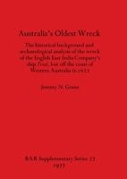 Australia's Oldest Wreck: The historical background and archaeological analysis of the wreck of the English East India Company's ship Trial lost off ... Western Australia in 1622 0904531775 Book Cover