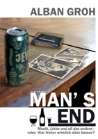 Man´s End: Musik, Liebe und all das andere - oder: War früher wirklich alles besser? Roman (German Edition) 3758316278 Book Cover