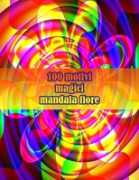 100 motivi magici mandala fiore: Disegni antistress per colorare, rilassarsi e distendersi (libri da colorare per adulti) null Book Cover