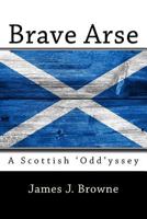 Brave Arse.: A Scottish 'Odd'yssey. 1984914464 Book Cover