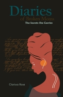 Diairies of Broken Moms: The Secrets She Carries 1737782677 Book Cover