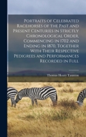 Portraits of Celebrated Racehorses of the Past and Present Centuries in Strictly Chronological Order, Commencing in 1702 and Ending in 1870, Together ... Pedigrees and Performances Recorded in Full 1017377219 Book Cover