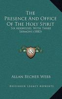 The Presence And Office Of The Holy Spirit: Six Addresses, With Three Sermons 110439832X Book Cover