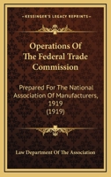 Operations Of The Federal Trade Commission: Prepared For The National Association Of Manufacturers, 1919 1437047521 Book Cover