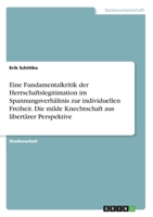 Eine Fundamentalkritik der Herrschaftslegitimation im Spannungsverhältnis zur individuellen Freiheit. Die milde Knechtschaft aus libertärer Perspektive (German Edition) 334612603X Book Cover
