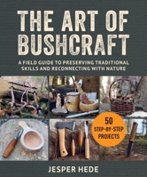 Art of Bushcraft: A Field Guide to Preserving Traditional Skills and Reconnecting with Nature 1510776931 Book Cover