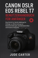 CANON DSLR EOS REBEL T7 BENUTZERHANDBUCH FÜR ANFÄNGER: Eine Schritt-für-Schritt-Anleitung für Anfänger zur Beherrschung von Kameraeinstellungen, ... und kreativer Fotografie (German Edition) B0G6Z8DGHM Book Cover
