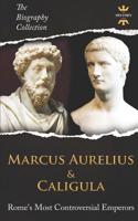MARCUS AURELIUS & CALIGULA: Rome's Most Controversial Emperors. The Biography Collection 1798627094 Book Cover