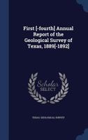 First [-Fourth] Annual Report of the Geological Survey of Texas, 1889[-1892] - Primary Source Edition 1376823756 Book Cover