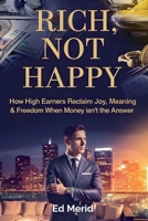 Rich, Not Happy: How High Earners Reclaim Joy, Meaning & Freedom When Money Isn't the Answer B0FRD9SG7V Book Cover