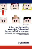 Using Low Interactive Animated Pedagogical Agents in Online Learning: An Exploratory Study of Singaporean Pre-service Teacher Preparation 384543905X Book Cover