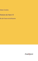 Histoire de Henri IV: Roi de France et de Navarre 3382718677 Book Cover
