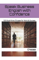 Speak Business English with Confidence: 100 Must-Know Phrases for Work & Success (The Choozz English Collection) B0F3TT4VC4 Book Cover