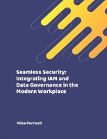 Seamless Security: Integrating IAM and Data Governance in the Modern Workplace B0DTYNY7MQ Book Cover