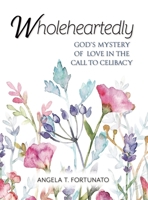 Wholeheartedly: God's Mystery of Love in the Call to Celibacy 1594175292 Book Cover