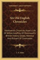Six Old English Chronicles: Ethelwerd's Chronicle, Asser's Life Of Alfred, Geoffrey Of Monmouth's British History, Gildas, Nennius And Richard Of Cirencester 101634211X Book Cover