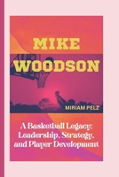 MIKE WOODSON: A Basketball Legacy: Leadership, Strategy, and Player Development B0DWMJ3SRY Book Cover