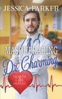 Masquerading with Dr. Charming: Health Care Heroes Book 6 B0BBJRMZV9 Book Cover