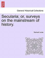 Secularia: Or Surveys On The Mainstream Of History 1241349746 Book Cover