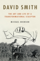 David Smith: The Art and Life of a Transformational Sculptor 1250872553 Book Cover