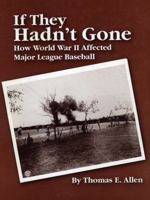 If They Hadn't Gone: How World War II Affected Major League Baseball 0974819026 Book Cover