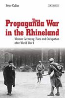 The Propaganda War in the Rhineland: Weimar Germany, Race and Occupation After World War I 1780763468 Book Cover