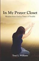 In My Prayer Closet: Wisdom from God in Times of Trouble 1537236296 Book Cover