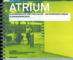 Atrium: Glasuberdeckte Hofe Und Hallen - Ein Interdisziplinares Planungswerkzeug 3764371765 Book Cover